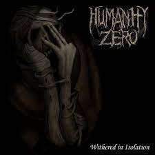 HUMANITY ZERO / Withered in Isolation