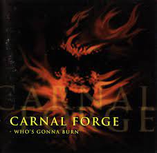 CARNAL FORGE / Who'S Gonna Burn