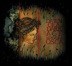 DAWN OF A DARK AGE / La Tavola Osca