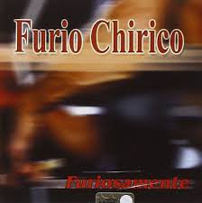 FURIO CHIRICO / Furiosamente