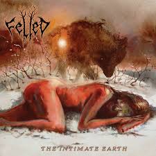 FELLED-The Intimate Earth