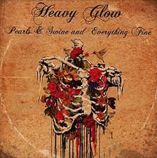 HEAVY GLOW-Pearls & Swine And Everything Fine